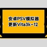 【更新Vita3k-12正式版】安卓PSV模拟器PSV模拟器Vita3k