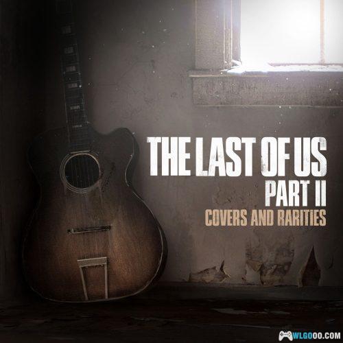 《最后幸存者2》原声珍品 音乐10首｜The Last of Us Part II: Covers and Rarities